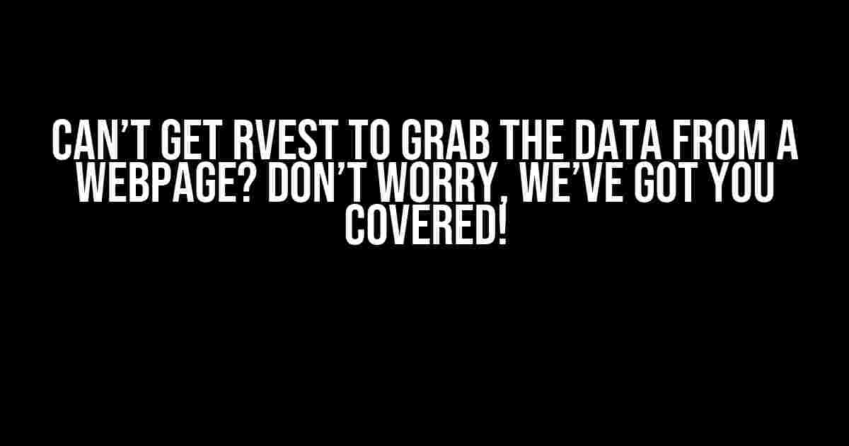 Can’t get Rvest to grab the data from a webpage? Don’t worry, we’ve got you covered!