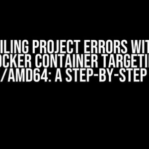 Compiling Project Errors within a Docker Container Targeting Linux/amd64: A Step-by-Step Guide