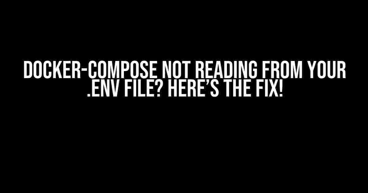 Docker-Compose Not Reading from Your .env File? Here’s the Fix!