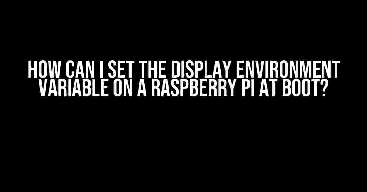 How can I set the display environment variable on a Raspberry Pi at boot?