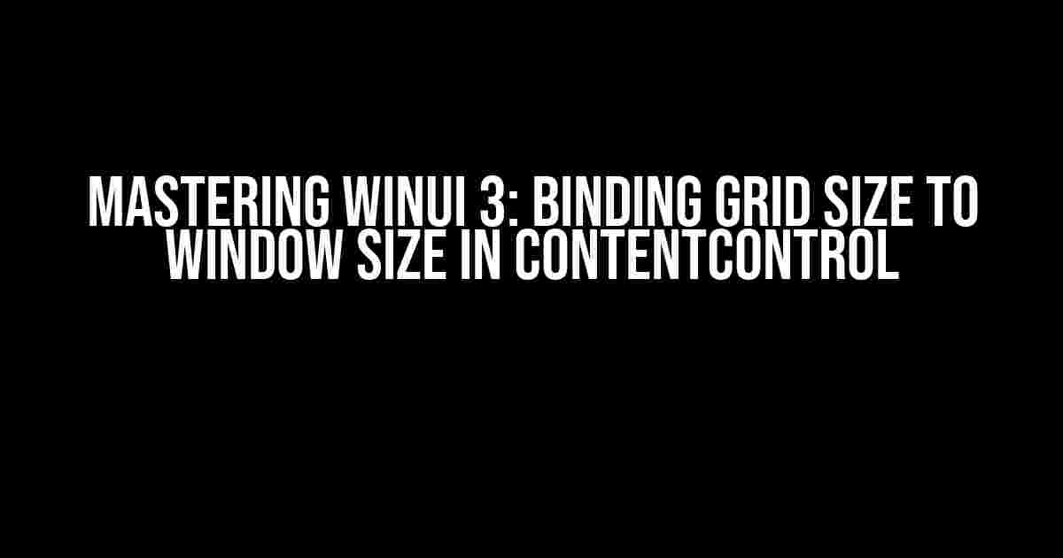 Mastering WinUI 3: Binding Grid Size to Window Size in ContentControl