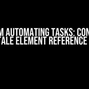 Selenium Automating Tasks: Conquering the Stale Element Reference Error