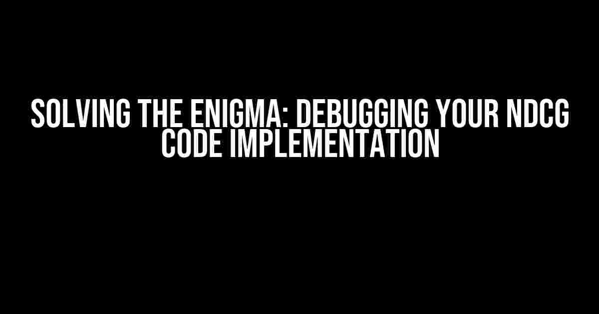 Solving the Enigma: Debugging Your NDCG Code Implementation