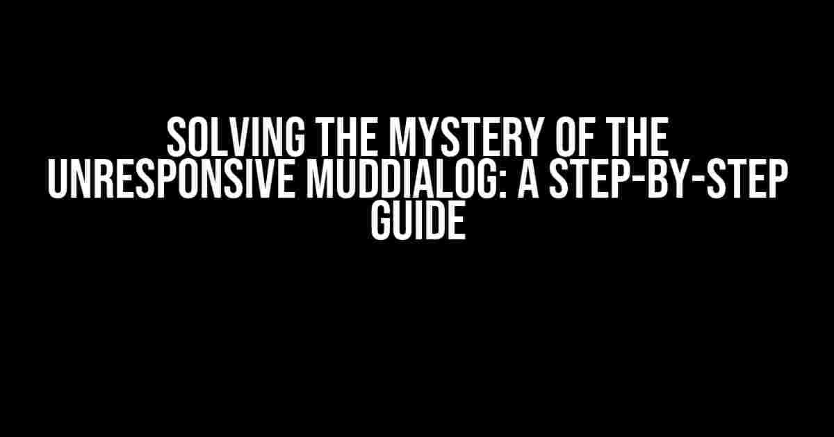 Solving the Mystery of the Unresponsive MudDialog: A Step-by-Step Guide