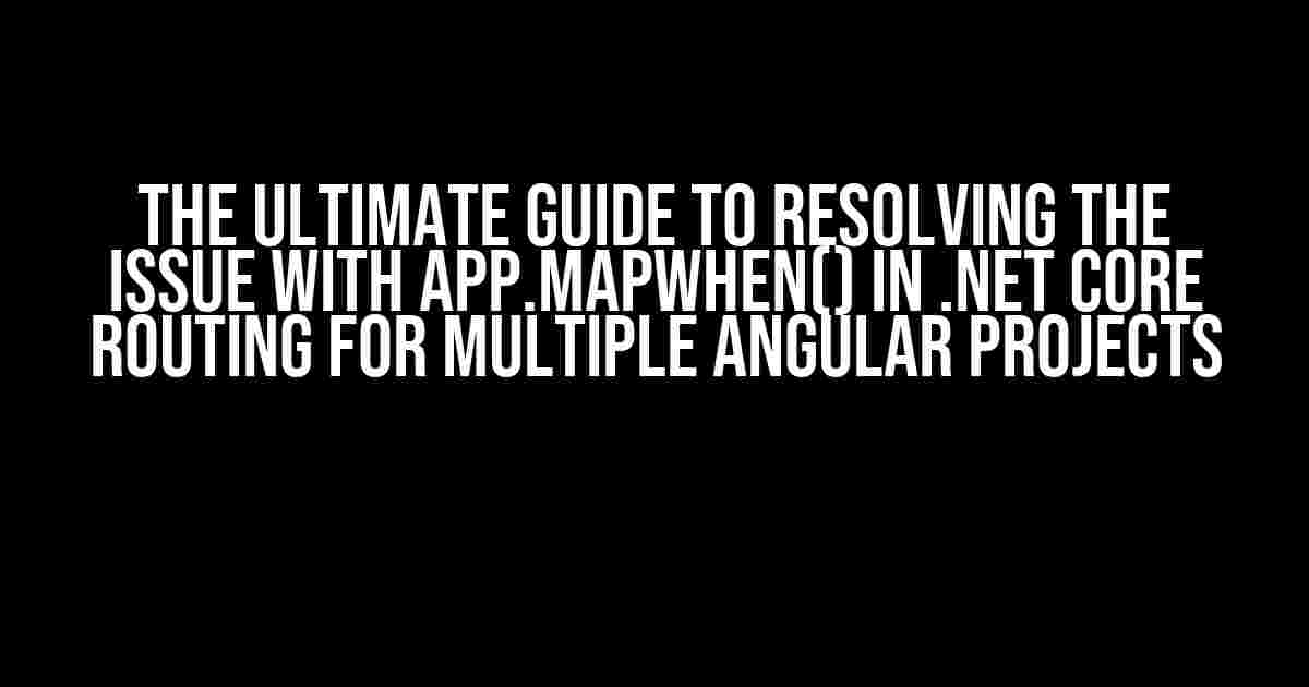 The Ultimate Guide to Resolving the Issue with app.MapWhen() in .NET Core Routing for Multiple Angular Projects