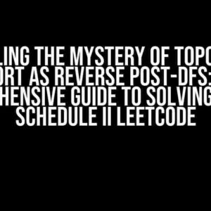 Unraveling the Mystery of Topological Sort as Reverse Post-DFS: A Comprehensive Guide to Solving Course Schedule II LeetCode