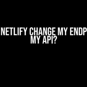 Why Did Netlify Change My Endpoints to My API?